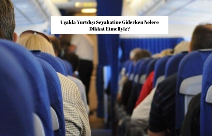 Uçakla Yurtdışı Seyahatine Giderken Dikkat Edilmesi Gerekenler