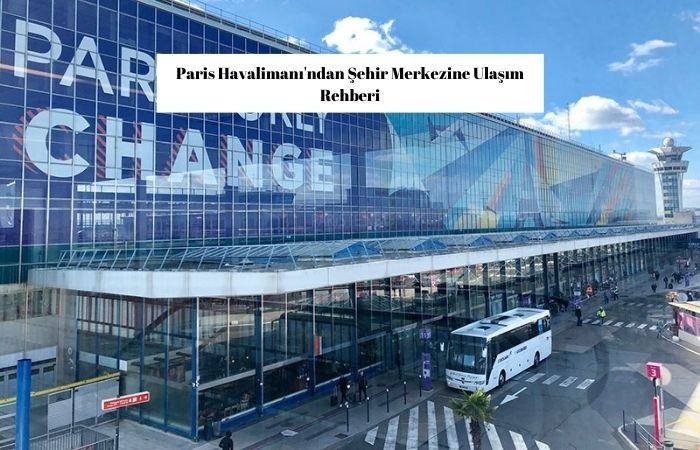 Paris Havalimanı'ndan Şehir Merkezine Ulaşım Rehberi