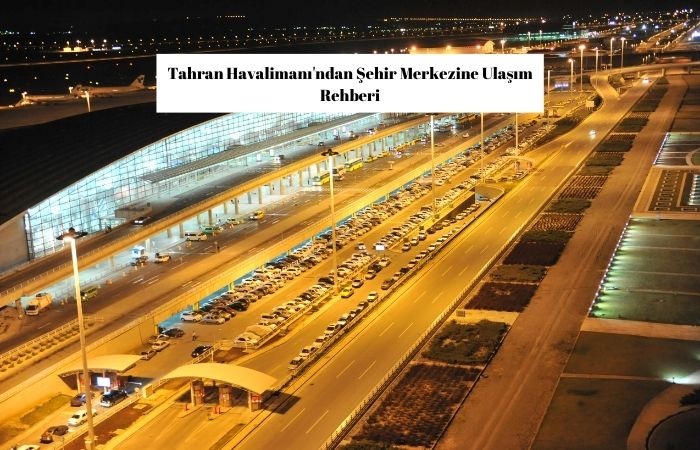 Tahran Havalimanı'ndan Şehir Merkezine Ulaşım Rehberi